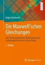 Die Maxwell'schen Gleichungen : Vom Strömungsfeld des Gleichstroms zum Strahlungsfeld des Hertz'schen Dipols