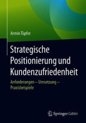 Strategische Positionierung und Kundenzufriedenheit : Anforderungen – Umsetzung – Praxisbeispiele