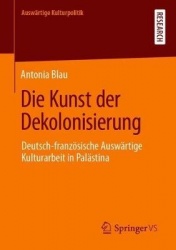 Die Kunst der Dekolonisierung : Deutsch-französische Auswärtige Kulturarbeit in Palästina