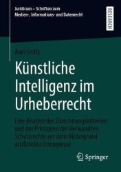 Künstliche Intelligenz im Urheberrecht - Eine Analyse der Zurechnungskriterien und der Prinzipien der Verwandten Schutzrechte vo