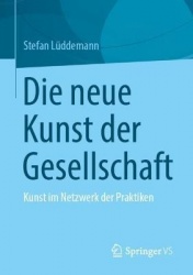 Die neue Kunst der Gesellschaft - Kunst im Netzwerk der Praktiken
