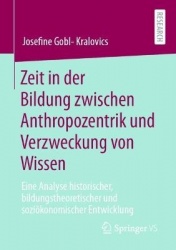 Zeit in der Bildung zwischen Anthropozentrik und Verzweckung von Wissen - Eine Analyse historischer, bildungstheoretischer und s