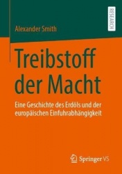 Treibstoff der Macht : Eine Geschichte des Erdöls und der europäischen Einfuhrabhängigkeit