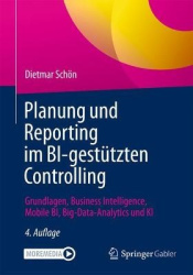 Planung und Reporting im BI-gestützten Controlling : Grundlagen, Business Intelligence, Mobile BI, Big-Data-Analytics und KI