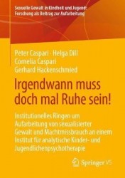 Irgendwann muss doch mal Ruhe sein! : Institutionelles Ringen um Aufarbeitung von sexualisierter Gewalt und Machtmissbrauch