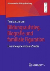 Bildungsaufstieg, Biografie und familiale Figuration : Eine intergenerationale Studie