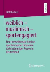 weiblich – muslimisch – sportengagiert : Eine intersektionale Analyse sportbezogener Biografien türkeistämmiger