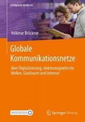 Globale Kommunikationsnetze : über Digitalisierung, elektromagnetische Wellen, Glasfasern und Internet