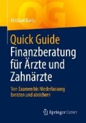 Quick Guide Finanzberatung für Ärzte und Zahnärzte : Von Examen bis Niederlassung beraten und absichern