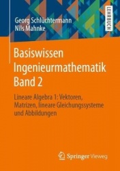 Basiswissen Ingenieurmathematik Band 2 : Lineare Algebra 1: Vektoren, Matrizen, lineare Gleichungssysteme und Abbildungen