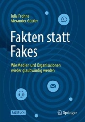 Fakten statt Fakes - Wie Medien und Organisationen wieder glaubwürdig werden