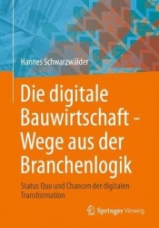 Die digitale Bauwirtschaft - Wege aus der Branchenlogik - Status Quo und Chancen der digitalen Transformation