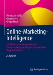 Online-Marketing-Intelligence : Erfolgsfaktoren, Kennzahlen und Steuerungskonzepte für praxisorientiertes Digital-Marketing