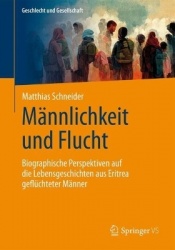 Männlichkeit und Flucht - Biographische Perspektiven auf die Lebensgeschichten aus Eritrea geflüchteter Männer