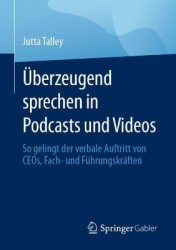 Überzeugend sprechen in Podcasts und Videos : So gelingt der verbale Auftritt von CEOs, Fach- und Führungskräften