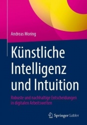Künstliche Intelligenz und Intuition - Robuste und nachhaltige Entscheidungen in digitalen Arbeitswelten