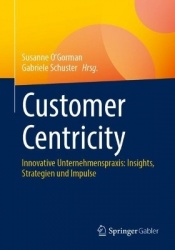 Customer Centricity : Innovative Unternehmenspraxis: Insights, Strategien und Impulse