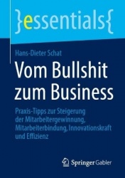 Vom Bullshit zum Business : Praxis-Tipps zur Steigerung der Mitarbeitergewinnung, Mitarbeiterbindung, Innovationskraft und