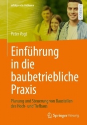 Einführung in die baubetriebliche Praxis : Planung und Steuerung von Baustellen des Hoch- und Tiefbaus
