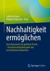 Nachhaltigkeit ermöglichen : Vom Buzzword zur gelebten Praxis - Transformationsbeispiele aus verschiedenen Branchen