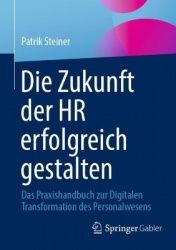 Die Zukunft der HR erfolgreich gestalten - Das Praxishandbuch zur Digitalen Transformation des Personalwesens