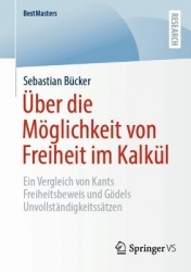 Über die Möglichkeit von Freiheit im Kalkül : Ein Vergleich von Kants Freiheitsbeweis und Gödels Unvollständigkeitssätzen