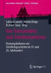 Von Transzendenz zum Transhumanismus : Deutungskulturen von (Un)Heilsgeschichte im 19. und 20. Jahrhundert