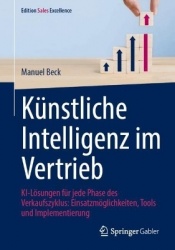 Künstliche Intelligenz im Vertrieb : KI-Lösungen für jede Phase des Verkaufszyklus: Einsatzmöglichkeiten, Tools und