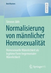 Normalisierung von männlicher Homosexualität - Homosexuelle Männlichkeit als legitime Form hegemonialer Männlichkeit