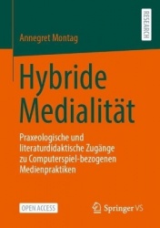 Hybride Medialität : Praxeologische und literaturdidaktische Zugänge zu Computerspiel-bezogenen Medienpraktiken