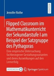 Flipped Classroom im Mathematikunterricht der Sekundarstufe I am Beispiel der Satzgruppe des Pythagoras : Eine empirische