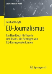 EU-Journalismus : Ein Handbuch für Theorie und Praxis. Mit Beiträgen von EU-Korrespondent:innen