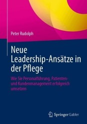 Neue Leadership-Ansätze in der Pflege : Wie Sie Personalführung, Patienten- und Kundenmanagement erfolgreich umsetzen