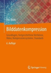 Bilddatenkompression : Grundlagen, fortgeschrittene Verfahren, Video, Kompressionssysteme, Standards