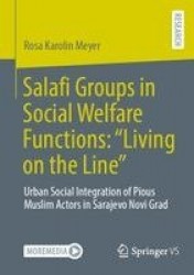 Salafi Groups in Social Welfare Functions: “Living on the Line” : Urban Social Integration of Pious Muslim Actors in