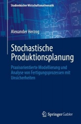 Stochastische Produktionsplanung : Praxisorientierte Modellierung und Analyse von Fertigungsprozessen mit Unsicherheiten
