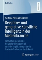 Deepfakes und generative Künstliche Intelligenz in der Medienbranche - Innovationspotenziale, Herausforderungen und ethische Imp