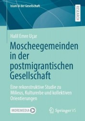 Moscheegemeinden in der postmigrantischen Gesellschaft : Eine rekonstruktive Studie zu Milieus, Kulturerbe und kollektiven