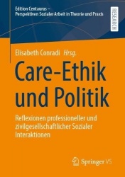 Care-Ethik und Politik : Reflexionen professioneller und zivilgesellschaftlicher Sozialer Interaktionen