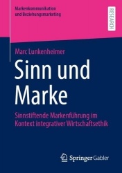 Sinn und Marke : Sinnstiftende Markenführung im Kontext integrativer Wirtschaftsethik