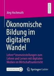 Ökonomische Bildung im digitalen Wandel : Lehrer*inneneinstellungen zum Lehren und Lernen mit digitalen Medien im