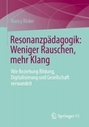 Resonanzpädagogik: Weniger Rauschen, mehr Klang : Wie Beziehung Bildung, Digitalisierung und Gesellschaft verwandelt