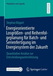 Energieorientierte Losgrößen- und Reihenfolgeplanung für Batch- und Serienfertigung im Energiesystem der Zukunft :