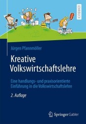 Kreative Volkswirtschaftslehre : Eine handlungs- und praxisorientierte Einführung in die Volkswirtschaftslehre