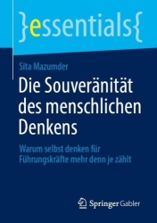 Die Souveränität des menschlichen Denkens : Warum selbst denken für Führungskräfte mehr denn je zählt