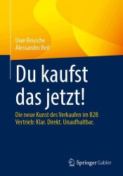 Du kaufst das jetzt! : Die neue Kunst des Verkaufen im B2B Vertrieb: Klar. Direkt. Unaufhaltbar.