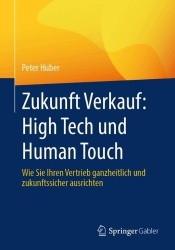 Zukunft Verkauf: High Tech und Human Touch : Wie Sie Ihren Vertrieb ganzheitlich und zukunftssicher ausrichten