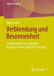 Verblendung und Besonnenheit - Zur Aktualität von Sophokles' Antigone in der politischen Bildung