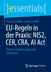 EU-Regeln in der Praxis: NIS2, CER, CRA, AI Act : Theorie, Anforderungen und Umsetzung