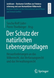 Der Schutz der natürlichen Lebensgrundlagen : Herausforderungen an das Völkerrecht, das Verfassungsrecht und das